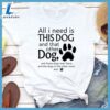 All I need is... This Dog And That Other Dog T-Shirt