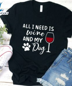 All I Need Is Wine And My Dog T-Shirt
