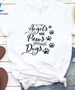 Angels Have Paws They're Called Dogs T-Shirt