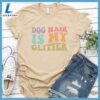 Dog Hair Is My Glitter Colored Print T-Shirt