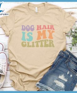Dog Hair Is My Glitter Colored Print T-Shirt