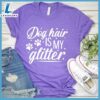 Dog Hair Is My Glitter T-Shirt