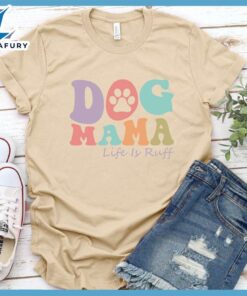 Dog Mama Life Is Ruff Colored Print Version 2 T-Shirt