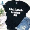Dog Radar Always On T-Shirt