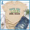 Hope You Like Dog Hair Colored Print T-Shirt Gift For Mom 3 Hope You Like Dog Hair Colored Print T-Shirt