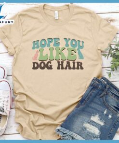 Hope You Like Dog Hair Colored Print T-Shirt