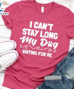 I Can’t Stay Long My Dog Is Waiting For Me T-Shirt