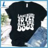 I Just Want To Pet All The Dogs T-Shirt