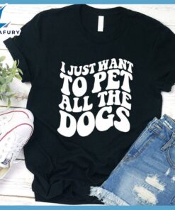 I Just Want To Pet All The Dogs T-Shirt