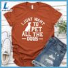 I Just Want To Pet All The Dogs Version 2 T-Shirt Gift For Mom 2 I Just Want To Pet All The Dogs Version 2 T-Shirt