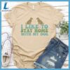 I Like To Stay Home With My Dog Colored Print T-Shirt Gift For Mom 3 I Like To Stay Home With My Dog Colored Print T-Shirt
