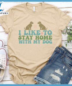 I Like To Stay Home With My Dog Colored Print T-Shirt