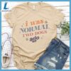 I Was Normal Two Dogs Ago Colored Print T-Shirt