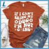 If I Can't Bring My Dog I'm Not Going Version 2 T-Shirt Gift For Mom 2 If I Can't Bring My Dog I'm Not Going Version 2 T-Shirt