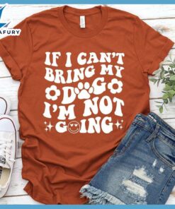 If I Can't Bring My Dog I'm Not Going Version 2 T-Shirt