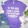 If My Dog Can’t Come I’m Staying Home T-Shirt Gift For Mom 2 If My Dog Can’t Come I’m Staying Home T-Shirt