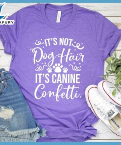 It’s Not Dog Hair It’s Canine Confetti T-Shirt