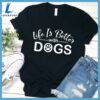 Life Is Better With Dogs T-Shirt