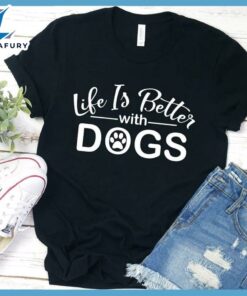 Life Is Better With Dogs T-Shirt