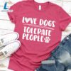 Love Dogs Tolerate People T-Shirt