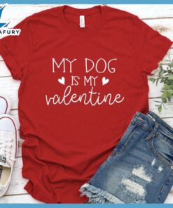 My Dog Is My Valentine T-Shirt