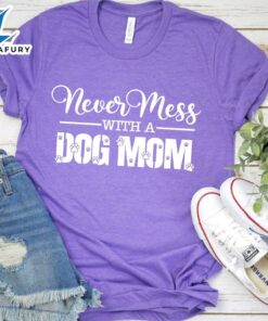 Never Mess With A Dog Mom T-Shirt