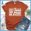 Pet Dogs Do Good Be Happy Version 2 T-Shirt Retro Edition