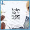 Rocking The Dog Mom And Aunt Life T-Shirt
