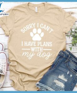 Sorry I Can't I Have Plans With My Dog Version 2 T-Shirt