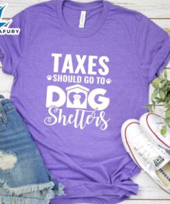 Taxes Should Go To Dog Shelters T-Shirt