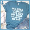 The More Dates I Go On The More I Love My Dog Version 1 T-Shirt