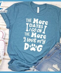 The More Dates I Go On The More I Love My Dog Version 2 T-Shirt
