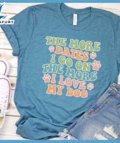The More Dates I Go On The More I Love My Dog Version 3 Colored Print T-Shirt