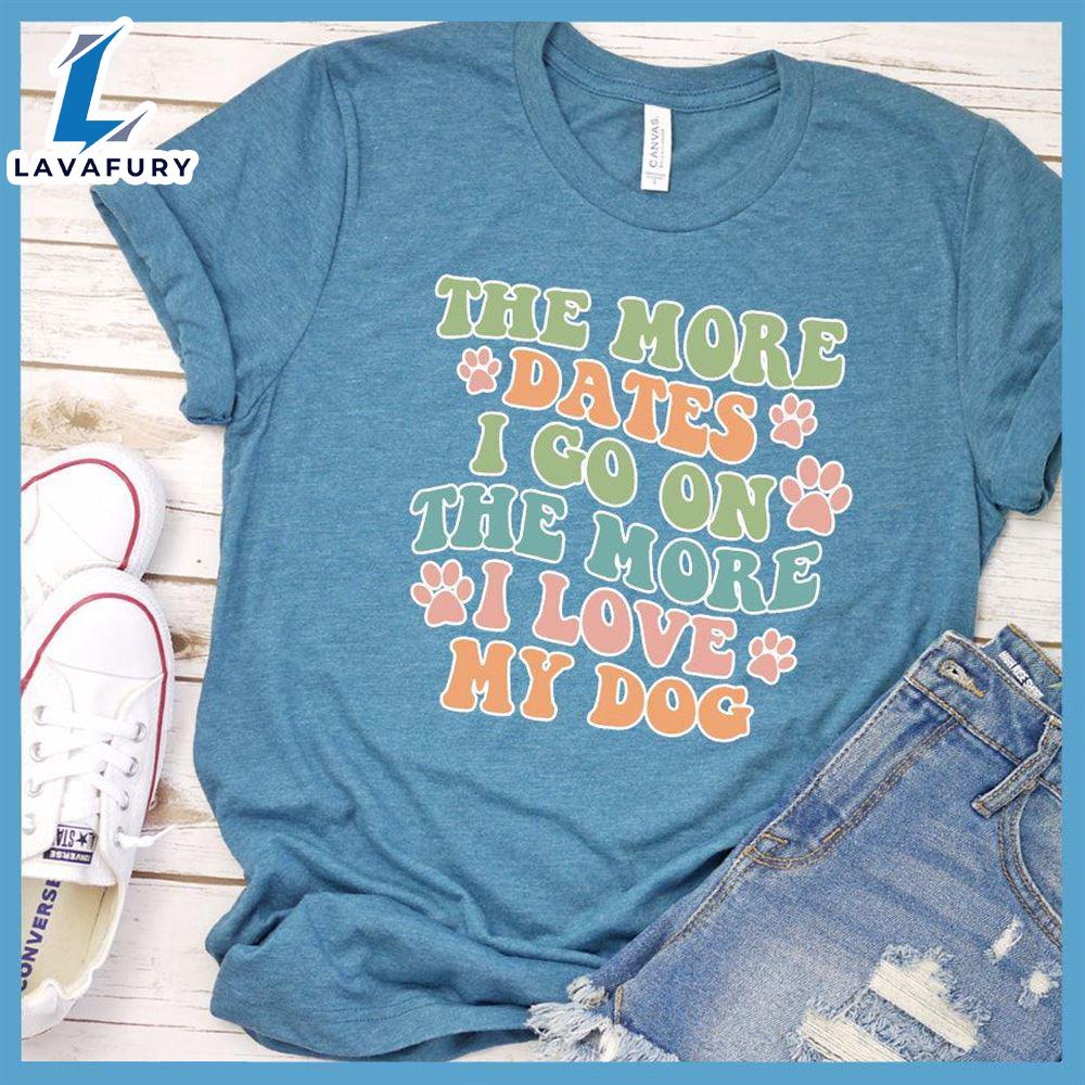 The More Dates I Go On The More I Love My Dog Version 3 Colored Print T-Shirt