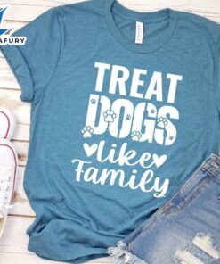 Treat Dogs Like Family T-Shirt