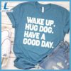 Wake Up Hug Dog Have A Good Day T-Shirt