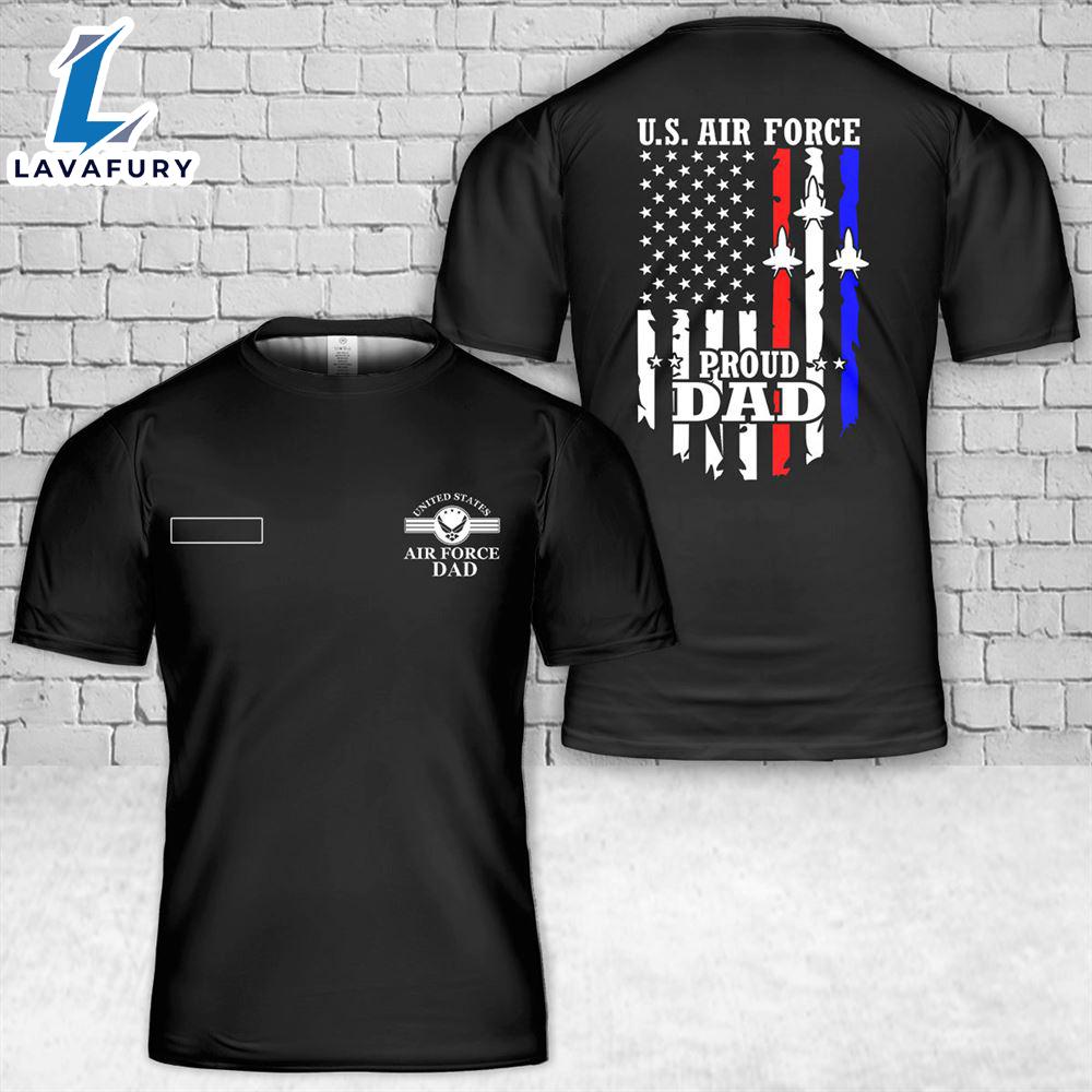 Custom Name US Air Force Proud Dad T-Shirt 3D 4th Of July Custom Name US Air Force Proud Dad T-Shirt 3D 4th Of July