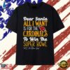 Arizona Cardinals Dear Santa All I Want Is For The Cardinals To Win The Super Bowl Ps Ive Been Good Logo Stylish Premium T Shirt , Trendy 2D Print Shirt
