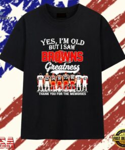 Cleveland Browns yes I’m old but I saw greatness thank you for the memories T Shirt , Trendy 2D Print Shirt Cleveland Browns Yes I M Old But I Saw Greatness Thank You For The Memories T Shirt