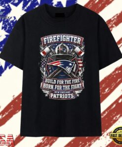 New England Patriots firefighter build for the fire born for the fight T Shirt , Trendy 2D Print Shirt New England Patriots Firefighter Build For The Fire Born For The Fight T Shirt