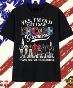 Yes I'm Old But I Saw Chicago Sports Greatness Thank You For The Memories T Shirt , Trendy 2D Print Shirt Yes I M Old But I Saw Chicago Sports Greatness Thank You For The Memories T Shirt