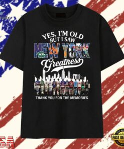 Yes I'm Old But I Saw New York Sports Greatness Thank You For The Memories T Shirt , Trendy 2D Print Shirt Yes I M Old But I Saw New York Sports Greatness Thank You For The Memories T Shirt