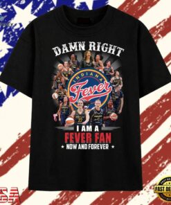 Damn Right I Am A Fever Fan Now And Forever Indiana Fever T Shirt, Trendy 2D Print Shirt Damn Right I AM A Fever Fan Now And Forever Indiana Fever T Shirt
