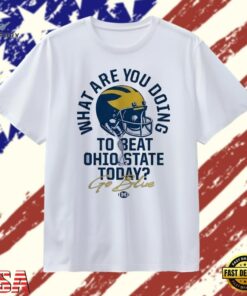 What Are You Doing to Beat Ohio State Today Michigan Wolverines Go Blue T Shirt, Trendy 2D Print Shirt What Are You Doing TO Beat Ohio State Today Michigan Wolverines GO Blue T Shirt